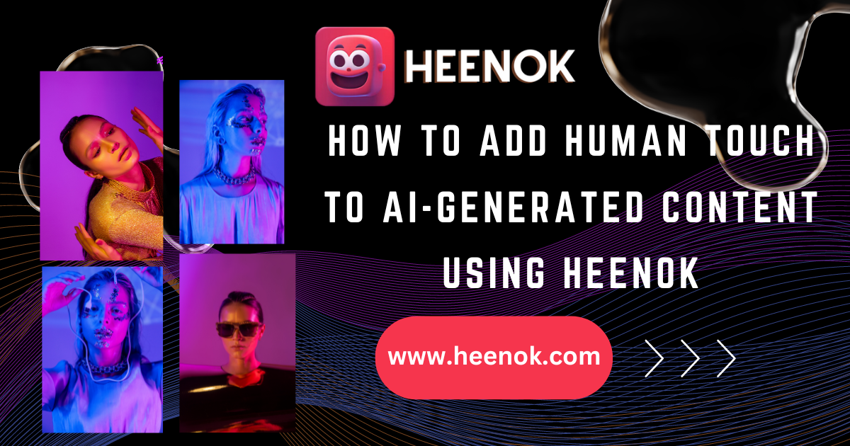 How to add human touch to AI-Generated content using Heenok